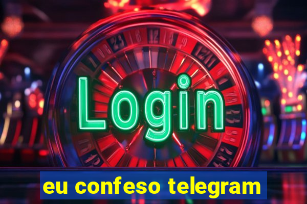 eu confeso telegram